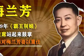 梅兰芳演《霸王别姬》，伟人站起来为他鼓掌，事后对他委以重任视频封面