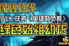 魔兽世界怀旧服 WLK 任务《英雄的负担》如何获得绿色始祖幼龙~视频封面