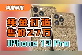 科技早报｜纯金打造iPhone 13 Pro起售价27万视频封面