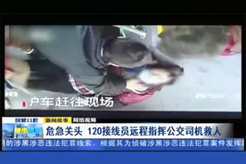 宜昌：120接线员远程指挥公交司机救人，施救画面曝光！视频封面