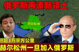 面积超3万平方公里，赫尔松州一旦加入俄罗斯，乌克兰损失多大？