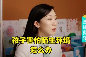 孩子害怕陌生环境，家长要这样与孩子沟通视频封面