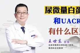 肾内科王世东医生——UACR、尿微量白蛋白，分别代表的是什么视频封面