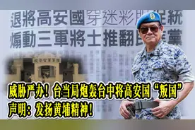 威胁严办！台当局炮轰台中将高安国“叛国”，声明：发扬黄埔精神视频封面