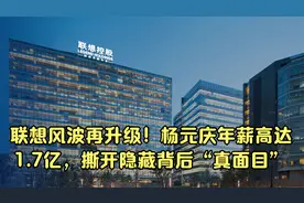 联想风波再升级！杨元庆年薪高达1.7亿，撕开隐藏背后“真面目”视频封面
