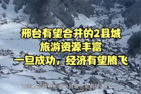 邢台有望合并的2县城，旅游资源丰富，一旦成功，经济有望腾飞视频封面