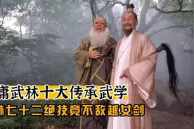 金庸武侠十大传承武功（终）少林七十二绝技，竟比不过越女剑法视频封面
