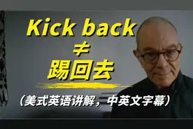 Kick是“踢”，back是“回去”，kick back是踢回去的意思吗？
