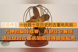大神的极致修复，不但让它复活，还让这台古董风扇变得甜蜜起来视频封面
