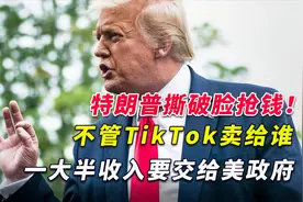 特朗普撕破脸抢钱！不管TikTok卖给谁，一大半收入要交给美政府视频封面