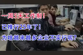 一周5天工作制，已推行25年了！为啥越来越多企业不实行呢？视频封面
