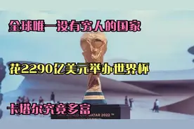 全球唯一没有穷人的国家，花2290亿美元办世界杯，卡塔尔究竟多富视频封面