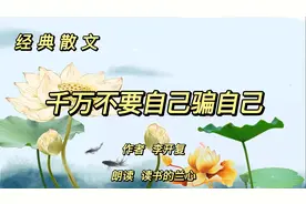 经典散文《千万不要自己骗自己》，作者李开复，要听从内心的声音