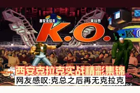 拳皇97：西安克拉克实战精彩集锦，网友感叹：克总之后再无克拉克视频封面