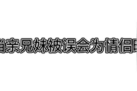 兄妹被误以为是情侣时视频封面