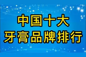 中国十大牙膏品牌排行，云南白药排名第一，你喜欢用哪个？视频封面