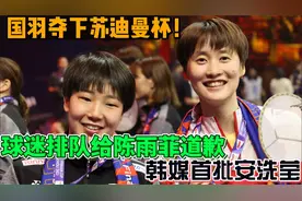 国羽夺下苏迪曼杯！球迷排队给陈雨菲道歉，韩媒首批安洗莹视频封面