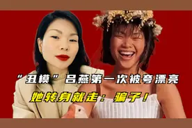 “丑模”吕燕第一次被男人夸漂亮，她转身就走：骗子！