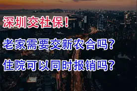 深圳交了社保，老家还需要交新农合吗？住院可以同时报销吗？视频封面