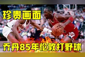 珍贵画面！乔丹85年伦敦打野球：超强滞空各种飞扣，简直降维打击视频封面