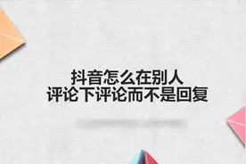 抖音怎么在别人评论下评论而不是回复