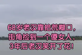 68岁老汉靠拾荒糊口，街角捡到一个傻女人，3年后老汉笑开了花！视频封面