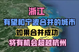 浙江有望和宁波合并的城市，如果合并成功，将有机会超越杭州视频封面