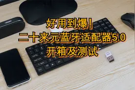好用到爆！二十几块的电脑USB蓝牙适配器5.0开箱及测试！视频封面