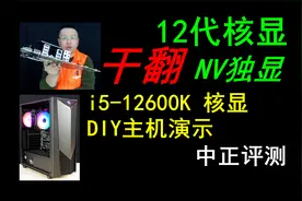 中正评测：12代CPU的核显干翻独显？i5-12600K主机演示视频封面