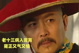 雍正王朝220：十三爷病入膏肓，雍正得知真相后，又气又恼！