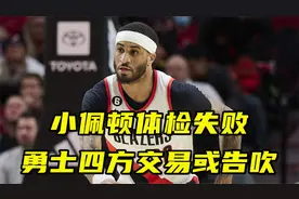小佩顿体检失败，勇士四方交易或告吹！注射药物逼球员上场引争议视频封面