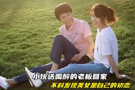 小伙送喝醉的老板回家，不料发现美女是自己的初恋视频封面