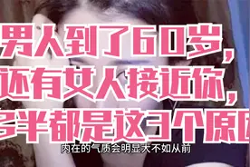 男人到了60岁，还有女人接近你，多半都是这3个原因视频封面