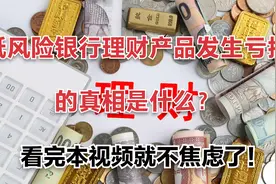 低风险银行理财产品亏损的真相是什么？看完本视频就不焦虑了！视频封面