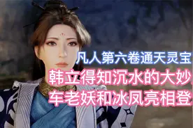 韩立得知沉水的大妙用，车老妖和冰凤亮相登场！凡人修仙传卷六78