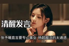 女明星清醒发言有多爽？张予曦直言要专心事业，杨超越活的太通透视频封面