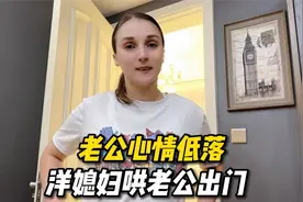 女儿办理回国签证遇到困难，老公心情低落，洋媳妇哄老公出门视频封面