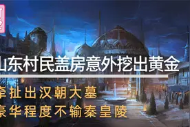 山东村民盖房意外挖出黄金，豪华程度不输秦皇陵，牵扯出汉朝大墓视频封面