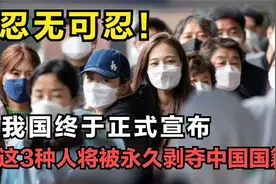 忍无可忍，我国终于正式宣布：将剥夺3类人的中国国籍视频封面