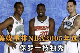 盘点：美媒重排NBA2005年选秀，保罗鹤立鸡群，首轮全是水货视频封面