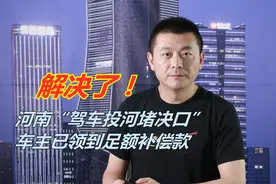 解决了！河南“驾车投河堵决口”车主已领到足额补偿款视频封面