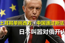 3件轰动国际事件！土耳其单挑西方，中国通过新法，日称对俄开火视频封面