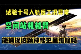 试验十号入轨后工况异常，空间站机械臂能捕捉这颗神秘卫星维修吗视频封面