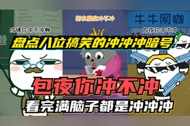 盘点八位搞笑的冲冲冲暗号，太魔性了谁扛得住，满脑子都是冲不冲
