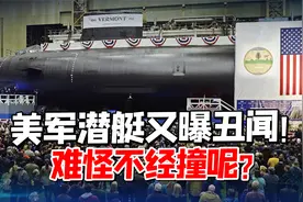 “南海撞山”还未完，美军潜艇又爆大丑闻！我国人：难怪不经撞视频封面