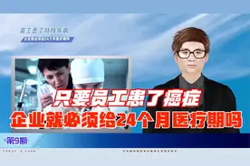 劳动法与医疗期：只要员工患了癌症企业就必须给24个月医疗期吗视频封面