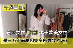 平胸原因：东亚女性胸部一般小于欧美女性，真的是由基因决定的？视频封面