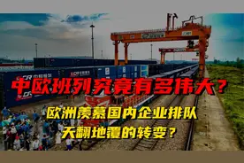 中欧班列究竟有多牛？欧洲国内企业排队进，天翻地覆的转变？视频封面