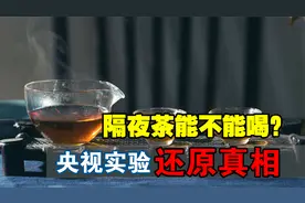 隔夜茶，毒如蛇？隔夜茶到底能不能喝？实验告诉你真相