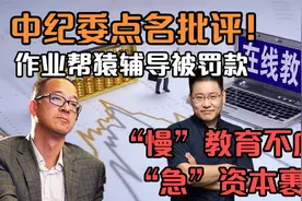 中纪委点名批评作业帮猿辅导，“慢”教育不应受“急”资本裹挟视频封面